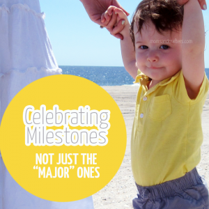 Celebrating Milestones Not Just The Major Ones * Moms And Crafters