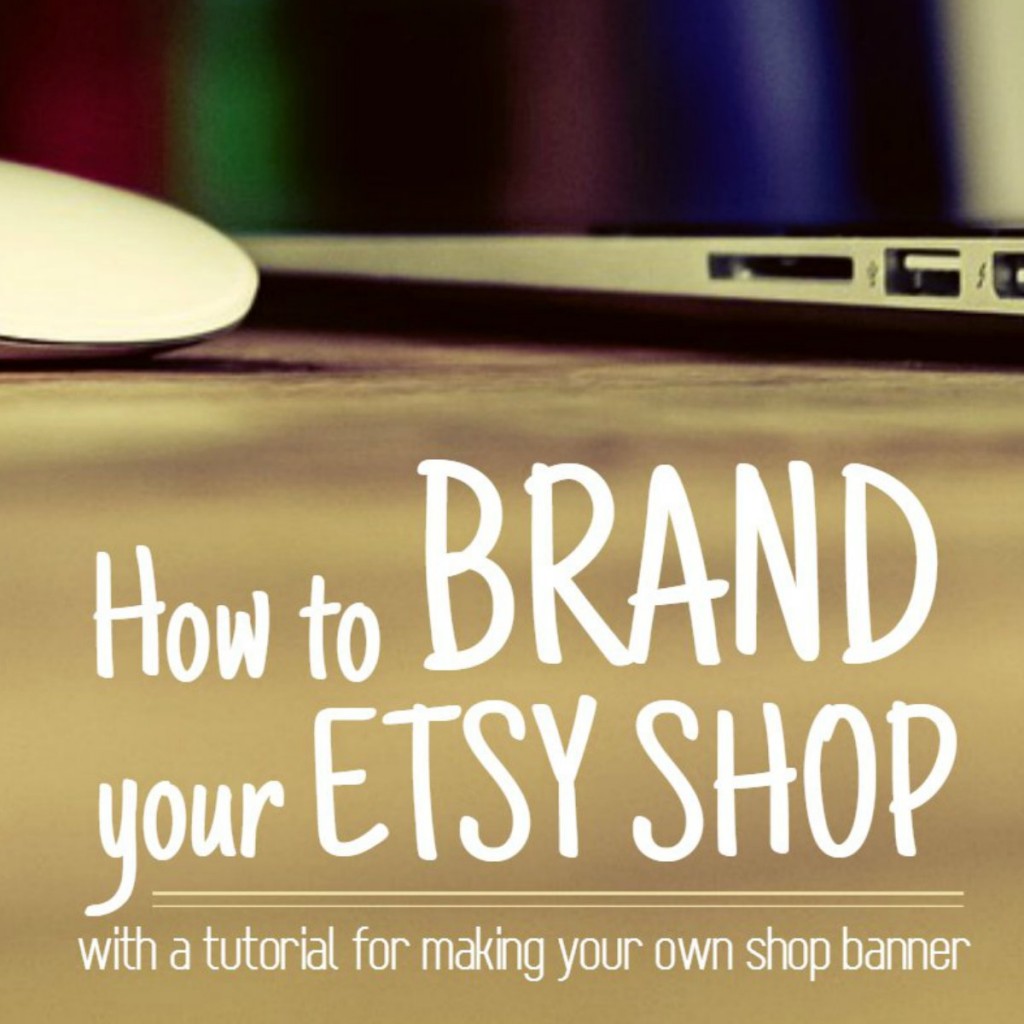 How To Brand Your Etsy Shop * Moms And Crafters